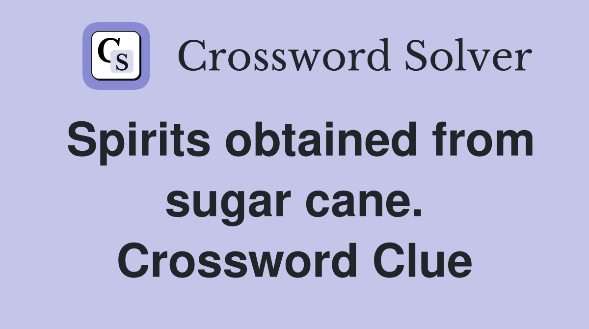Spirits obtained from sugar cane. Crossword Clue Answers Crossword